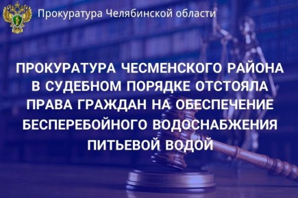 Прокуратура Чесменского района в судебном порядке отстояла права граждан на обеспечение бесперебойного водоснабжения питьевой водой