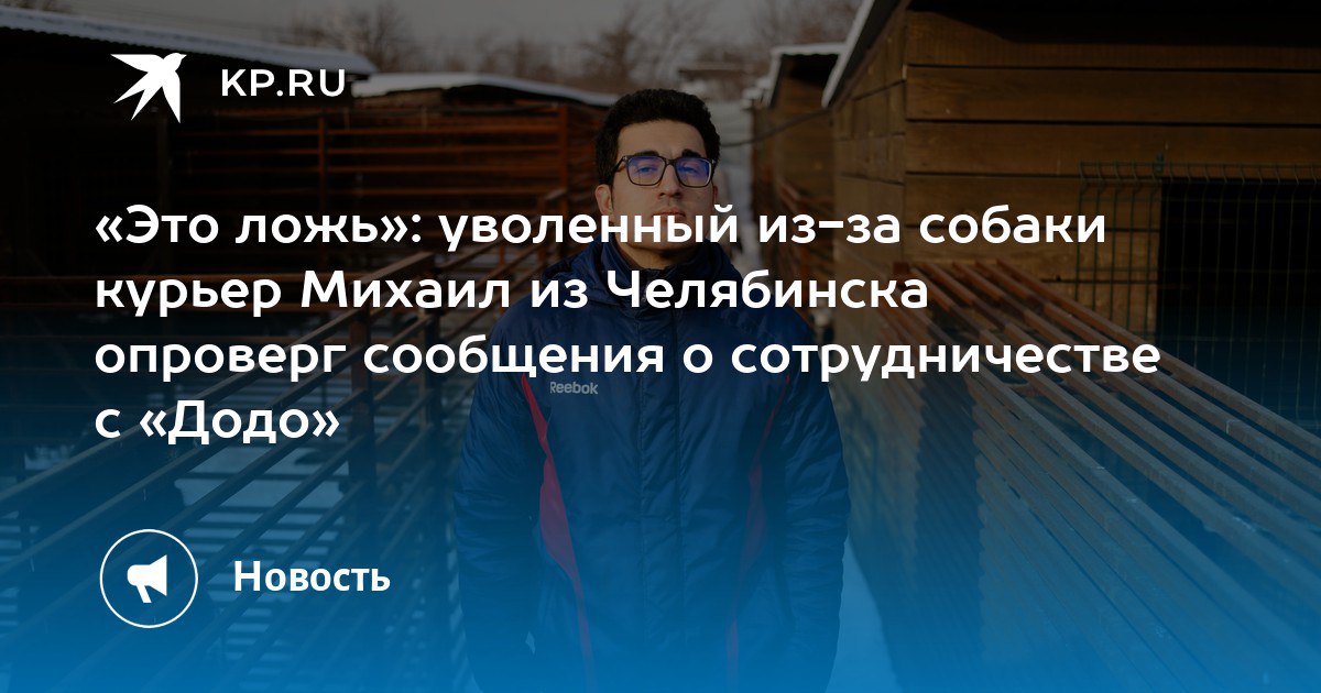 «Это ложь»: уволенный из-за собаки курьер Михаил из Челябинска опроверг сообщения о сотрудничестве с «Додо» «Это ложь»: уволенный из-за собаки курьер Михаил из Челябинска опроверг сообщения о сотрудничестве с «Додо»